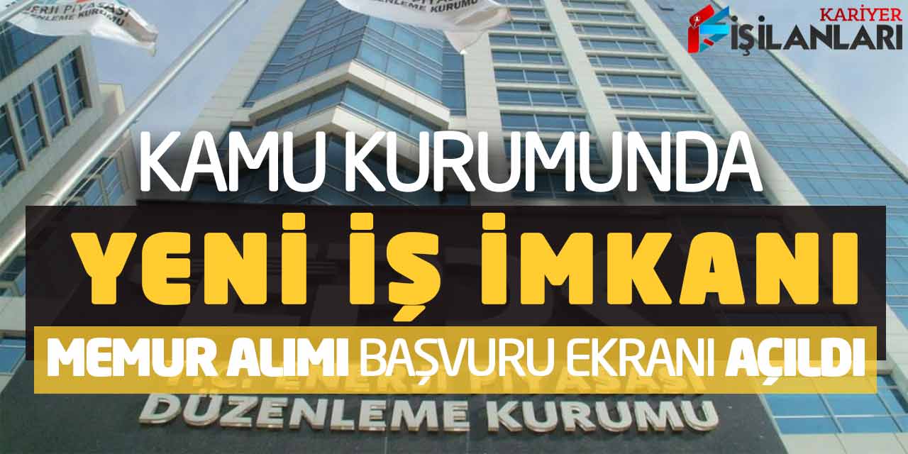 Kamu Kurumunda Yeni İş İmkanı: Yeni Memur Alımı (EPDK Başvuru Ekranı Açıldı)