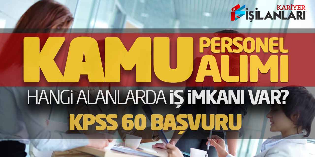 Kamu Personeli Alımı: Hangi Alanlarda İş İmkanı Var? (KPSS 60 Başvurular)