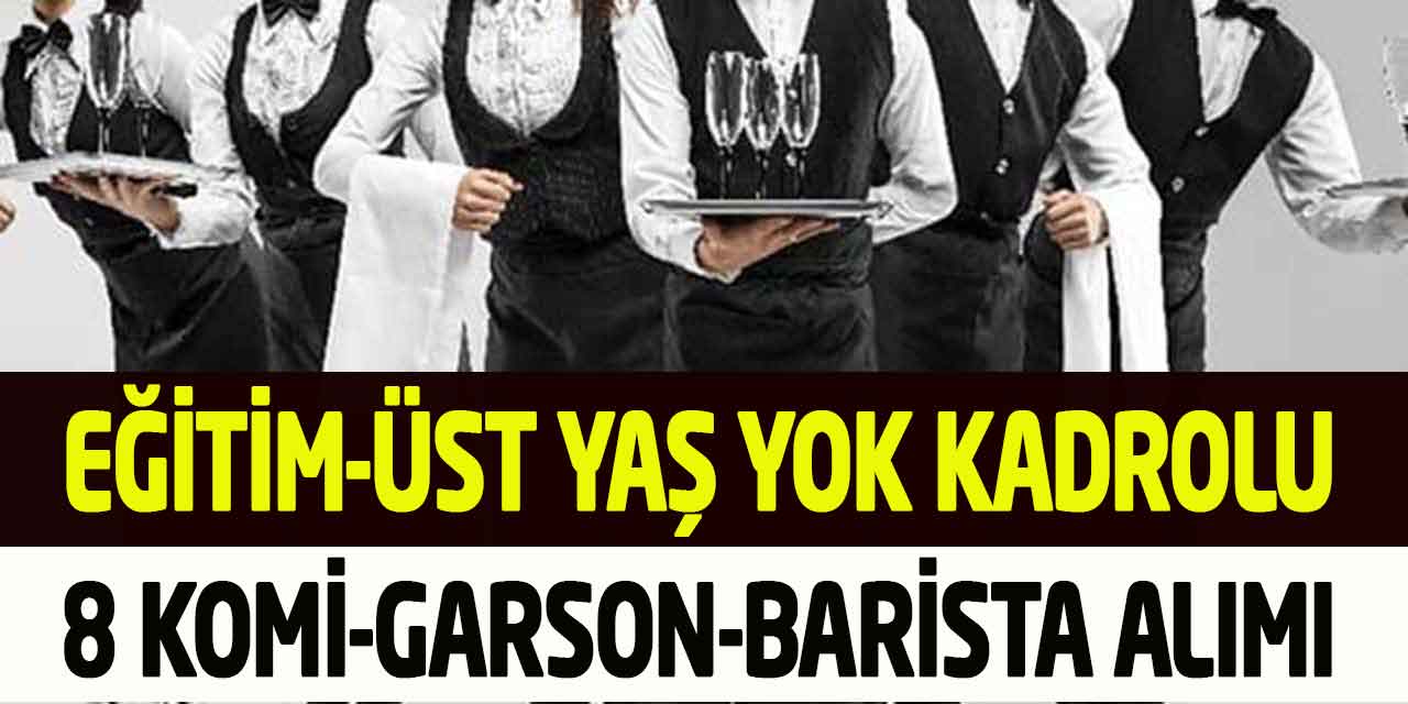 Kamuya Eğitim-Üst Yaş Yok Kadrolu 8 Garson-Komi-Barista Alımı