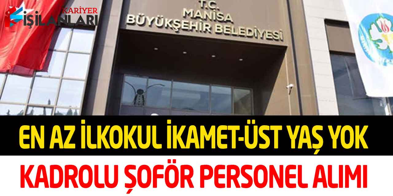 Kamuya En Az İlkokul Mezunu İkamet-Üst Yaş Yok Kadrolu Şoför Alımı
