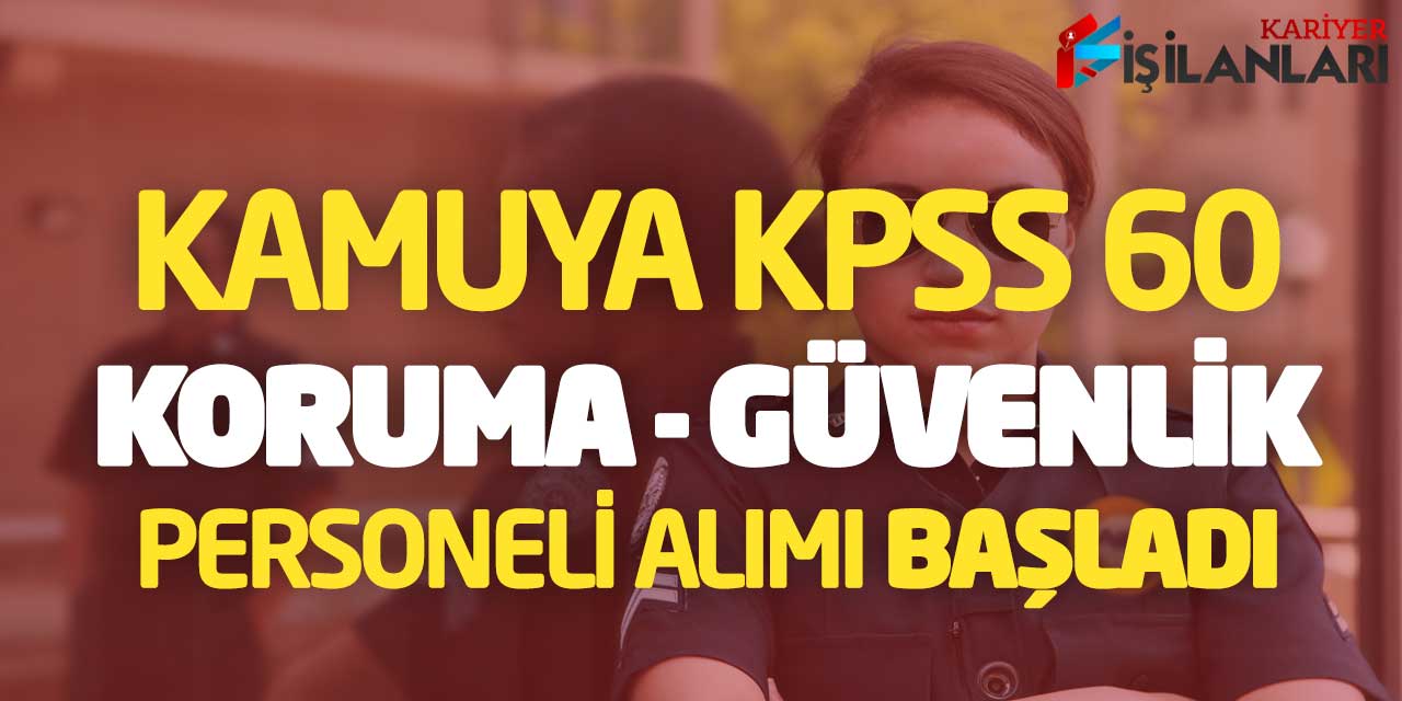 Kamuya KPSS 60 Koruma ve Güvenlik Personeli Alımı Bugün Başladı