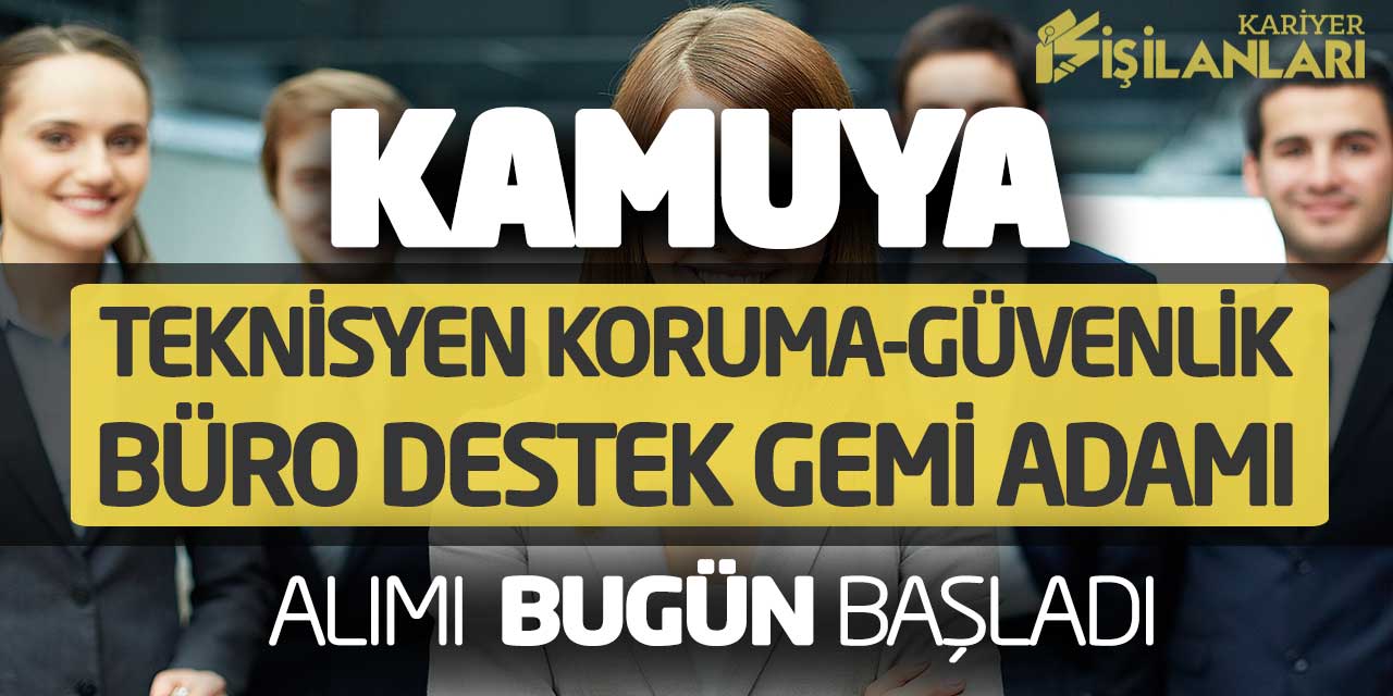 Kamuya Teknisyen Koruma-Güvenlik Büro Destek Gemi Adamı Alımı Başladı