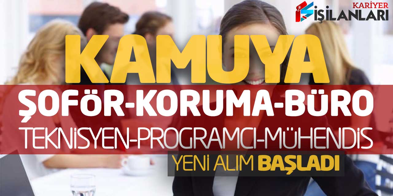 Kamuya Yeni Şoför Koruma Büro Teknisyen Programcı Mühendis Alımı Başladı