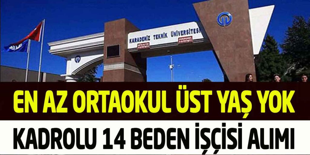 Karadeniz Teknik Üniversitesi En Az Ortaokul Kadrolu 14 Beden İşçisi Alımı
