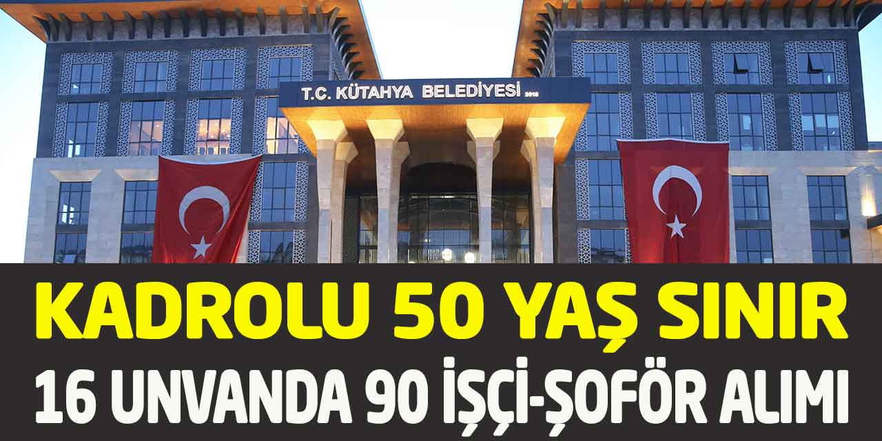 Kütahya Belediyesi 50 Yaş Sınır Vasıflı Vasıfsız 90 Personel Alımı