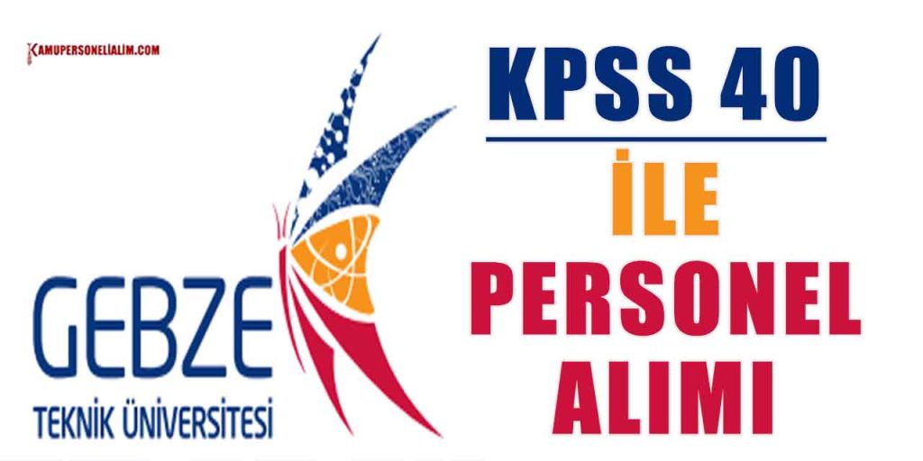 Lise MYO Lisans: Gebze Teknik Üniversitesi KPSS 40 Puanla Personel Alımı