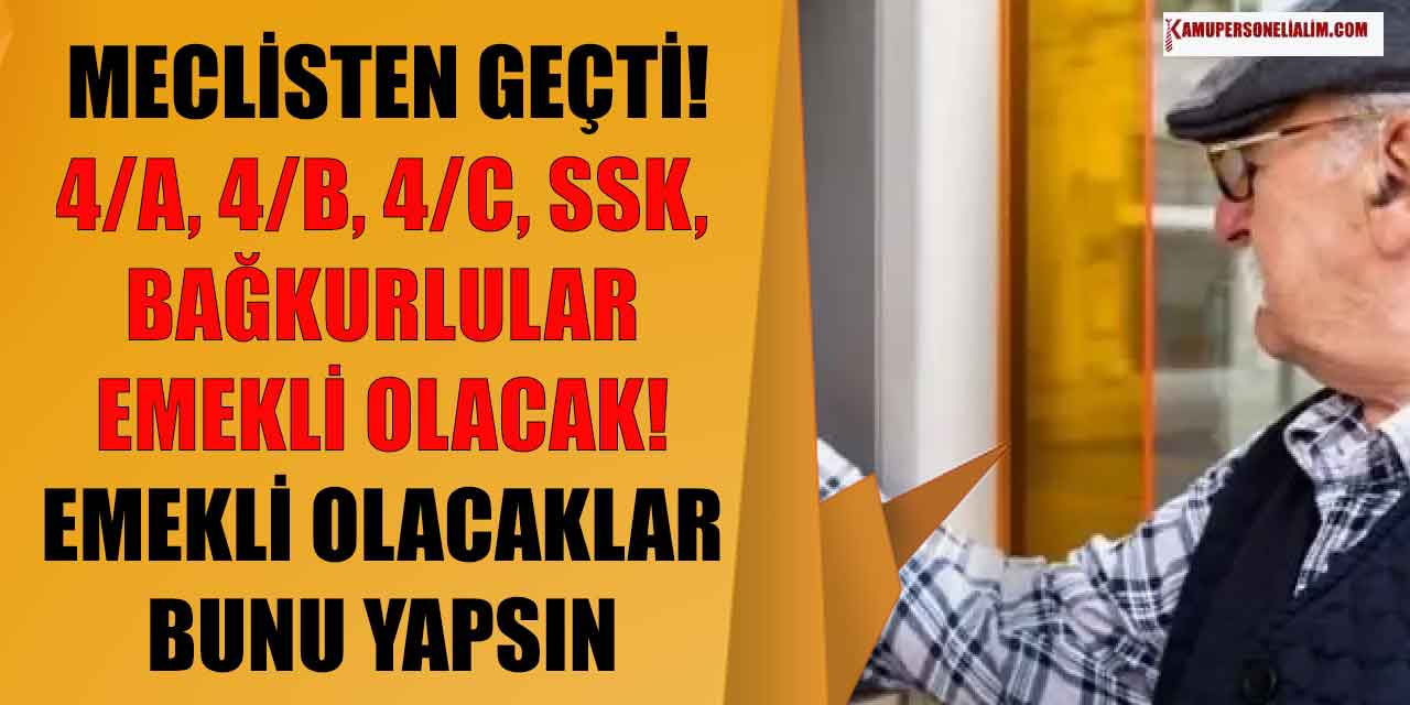 Meclisten Geçti! Çalışmadan 4A, 4B, 4C, SSK ve Bağkurlular Emekli Olacak! Emekli Olmak İsteyenlerin Bunu Yapması Yeterli