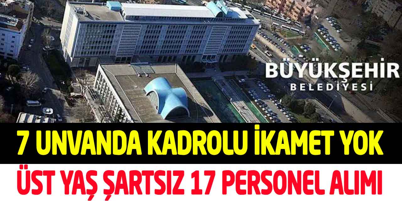 Mersin Büyükşehir 7 Unvanda Kadrolu 17 Personel Alımı İkamet Şartı Yok