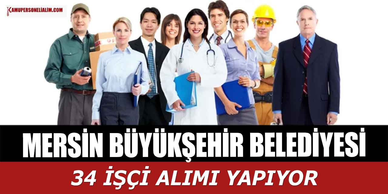 Mersin Büyükşehir Belediyesi 34 Kadrolu İşçi Alımı Yapıyor
