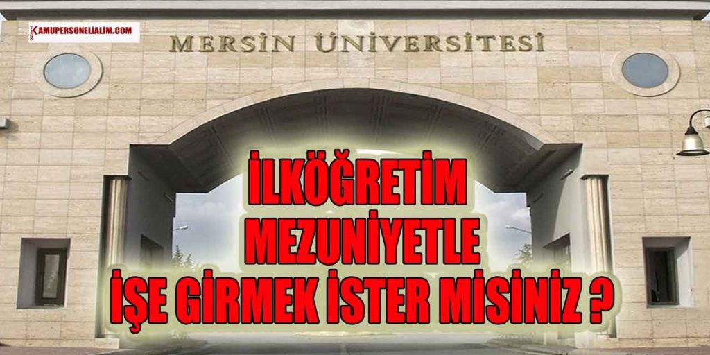 Mersin Üniversitesi En Az İlköğretim Mezunu 17 Personel Alımına Başladı!