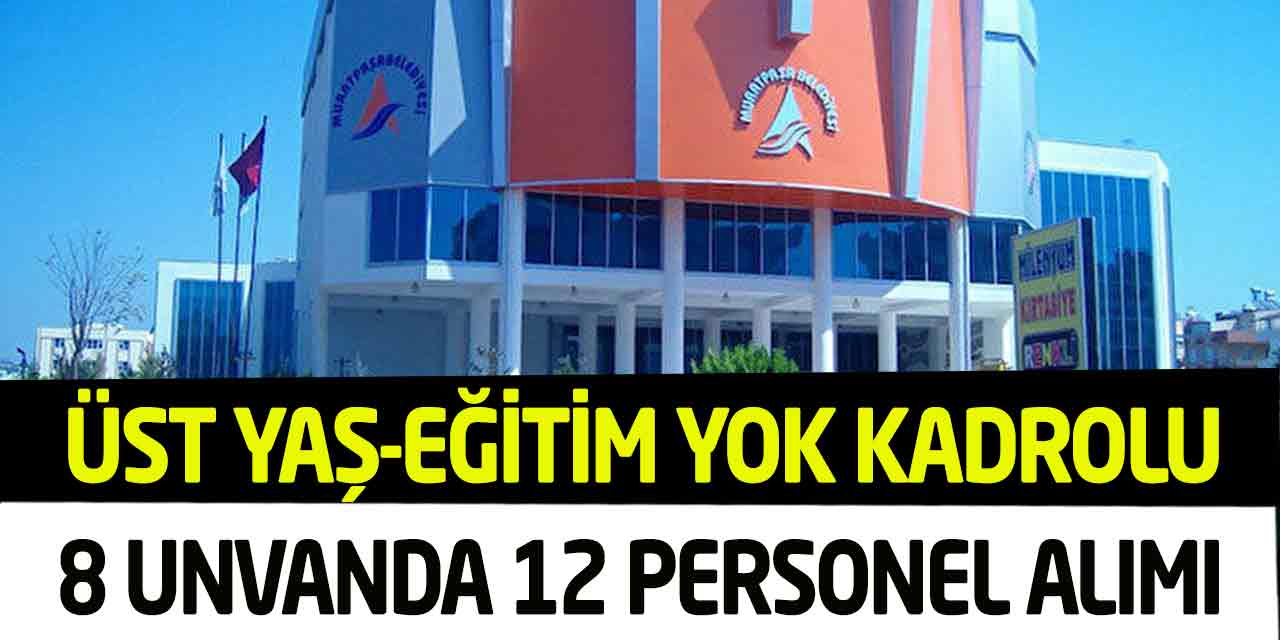 Muratpaşa Belediyesi Üst Yaş-Eğitim Yok Kadrolu 12 Personel Alımı