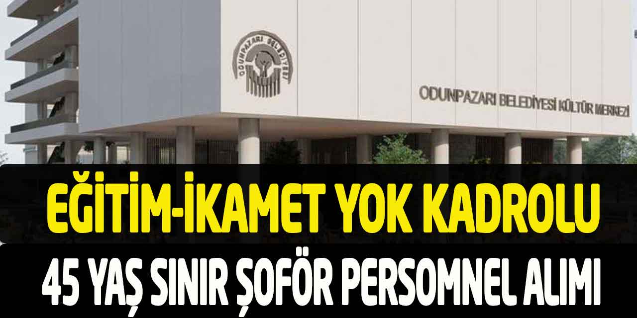 Odunpazarı Belediyesi Eğitim Şartsız 45 Yaş Sınır Kadrolu Şoför Alımı