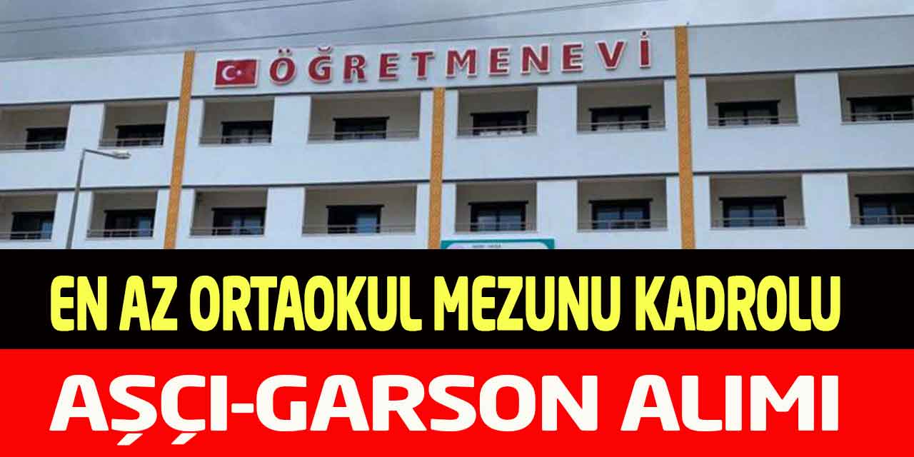 Öğretmenevi En Az Ortaokul Mezunu Kadrolu Aşçı Garson Alımı