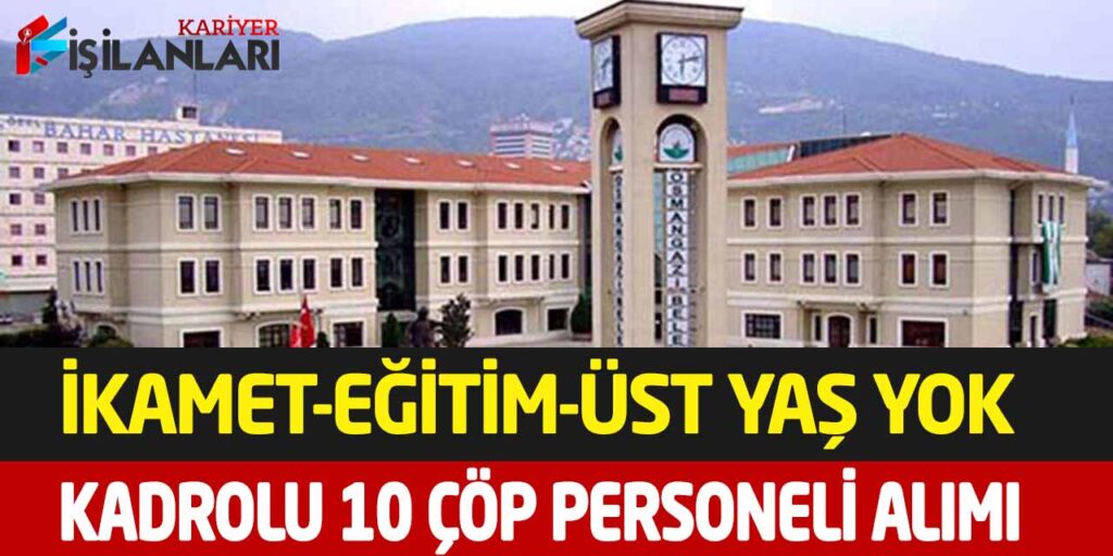 Osmangazi Belediyesi İkamet ve Üst Yaş Yok Kadrolu 10 Çöpçü Alımı