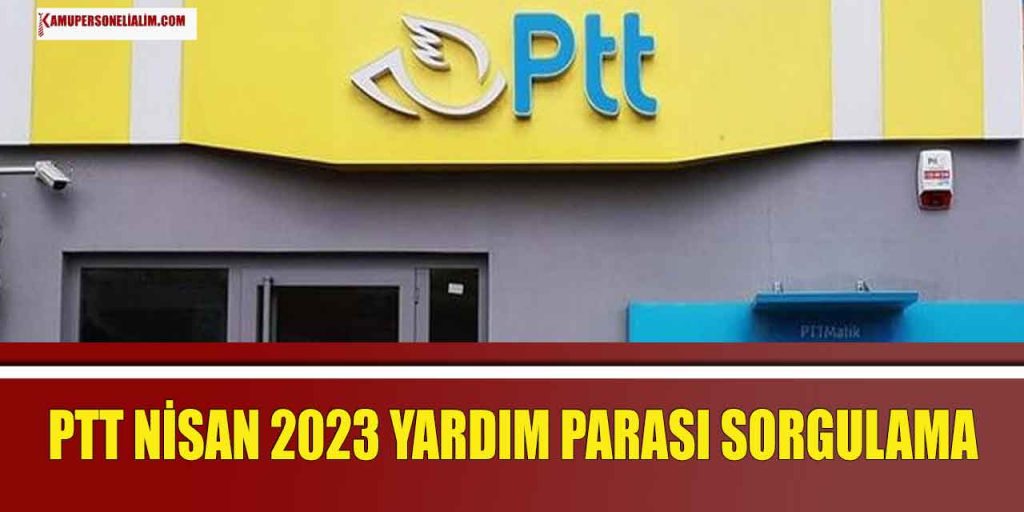 PTT Nisan Ayı 2023 Yardım Parası Sorgulama Ekranı