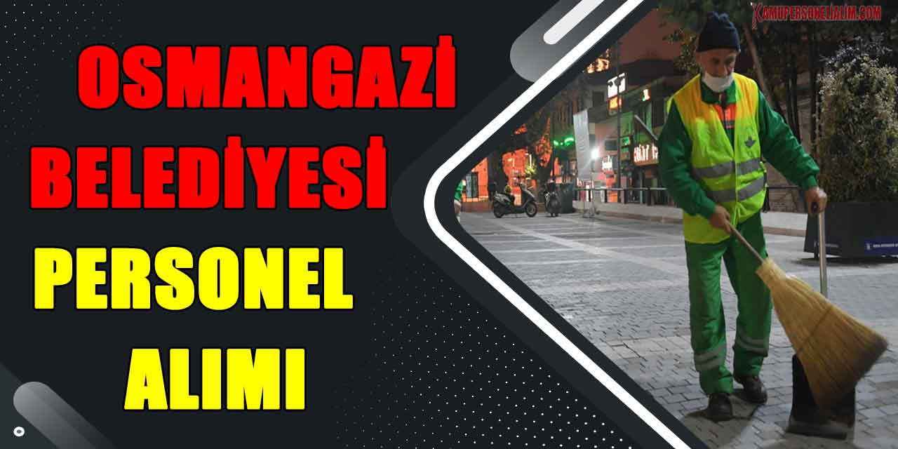 Personel Alımı Osmangazi Belediyesi’nde Başladı! 10 Kamu İşçi Alım
