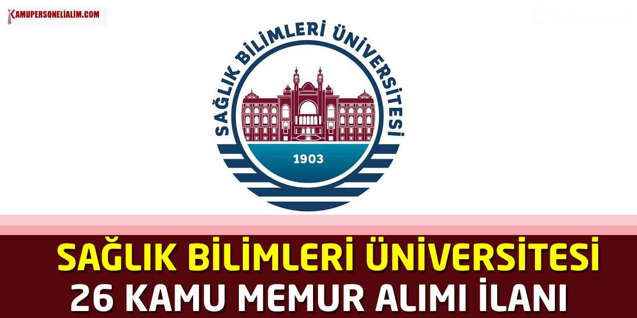 Sağlık Bilimleri Üniversitesi 26 En Az Lise Mezunu Kamu Memur Alımı Başlıyor
