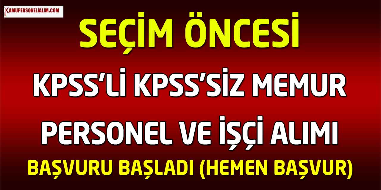Seçim Öncesi Devlete KPSS’li KPSS’siz Kamu Personeli, İşçi ve Memur Alımı Başladı