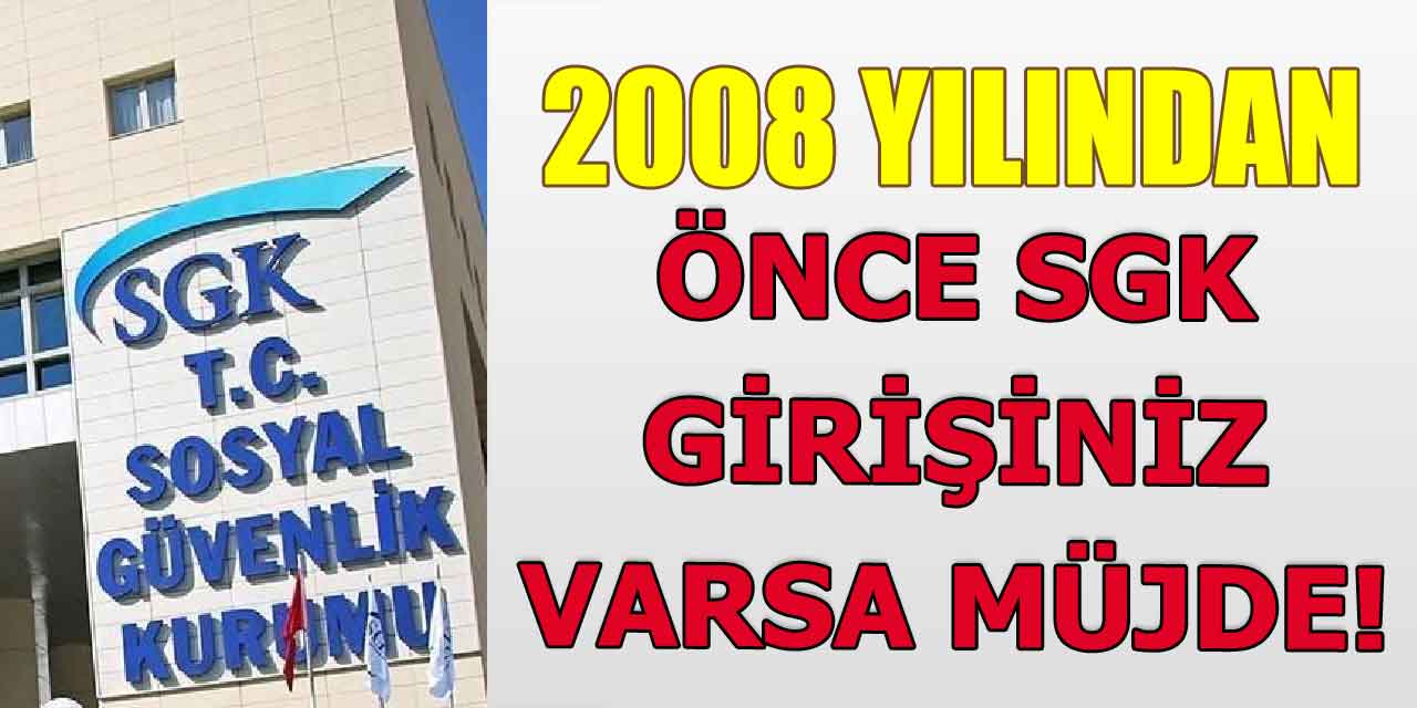 Son Dakika! 2008 Yılından Önce SGK Girişin Varsa Fırsat Ayağına Geldi