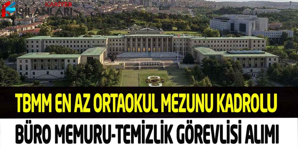 TBMM En Az Ortaokul Kadrolu Büro Memuru ve Temizlik Görevlisi Alımı