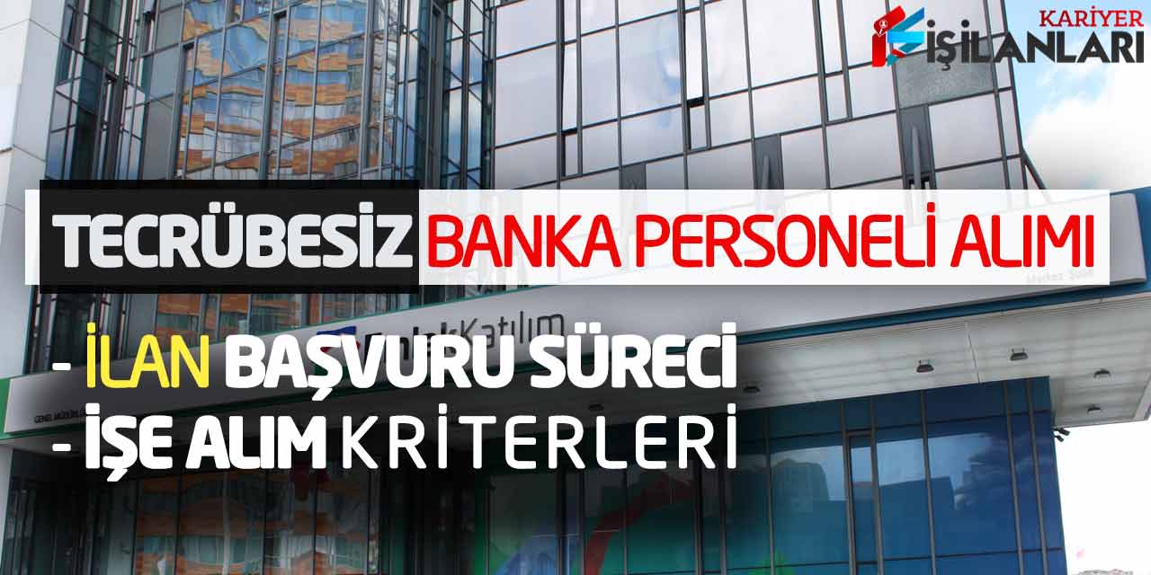 Tecrübesiz Banka Personeli Alımı Yeni İlan Başvuru Süreci İşe Alım Kriterleri