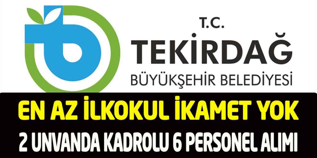 Tekirdağ Büyükşehir En Az İlkokul İkamet Yok Kadrolu 6 Personel Alımı