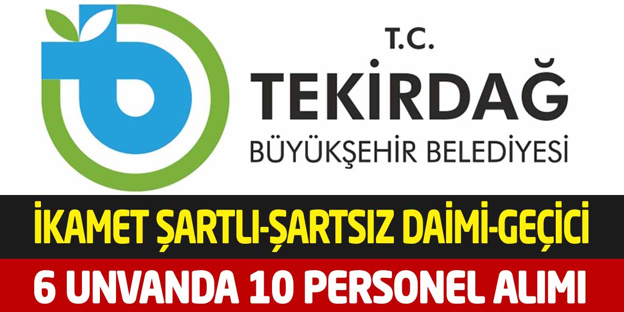 Tekirdağ Büyükşehir İkamet Şartlı-Şartsız Daimi Geçici Personel Alımı
