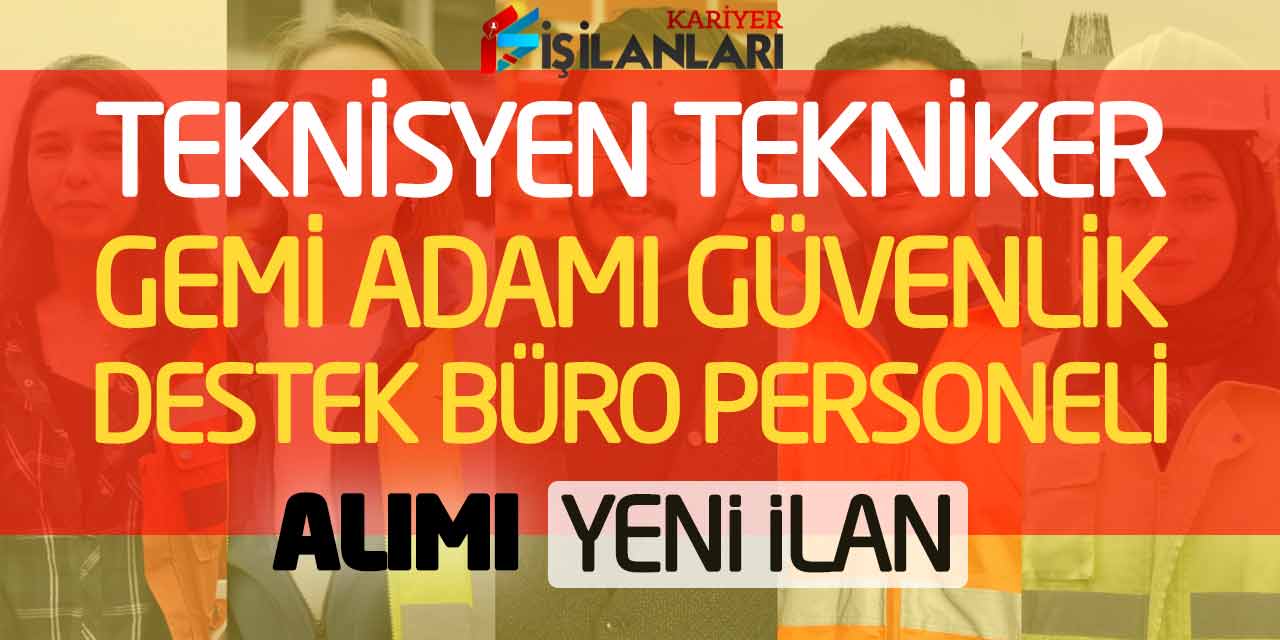 Teknisyen Tekniker Gemi Adamı Güvenlik Destek Büro Personeli Alımı Yeni İlan