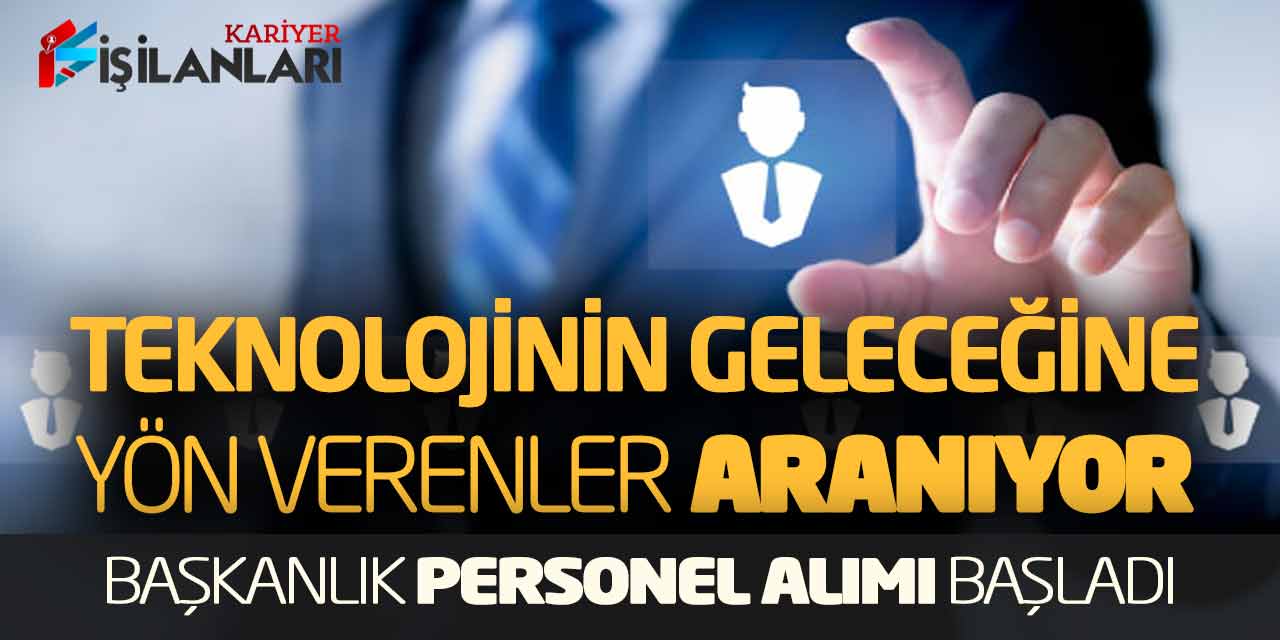 Teknolojinin Geleceğine Yön Verenler Aranıyor: Başkanlık Personel Alımı Başladı