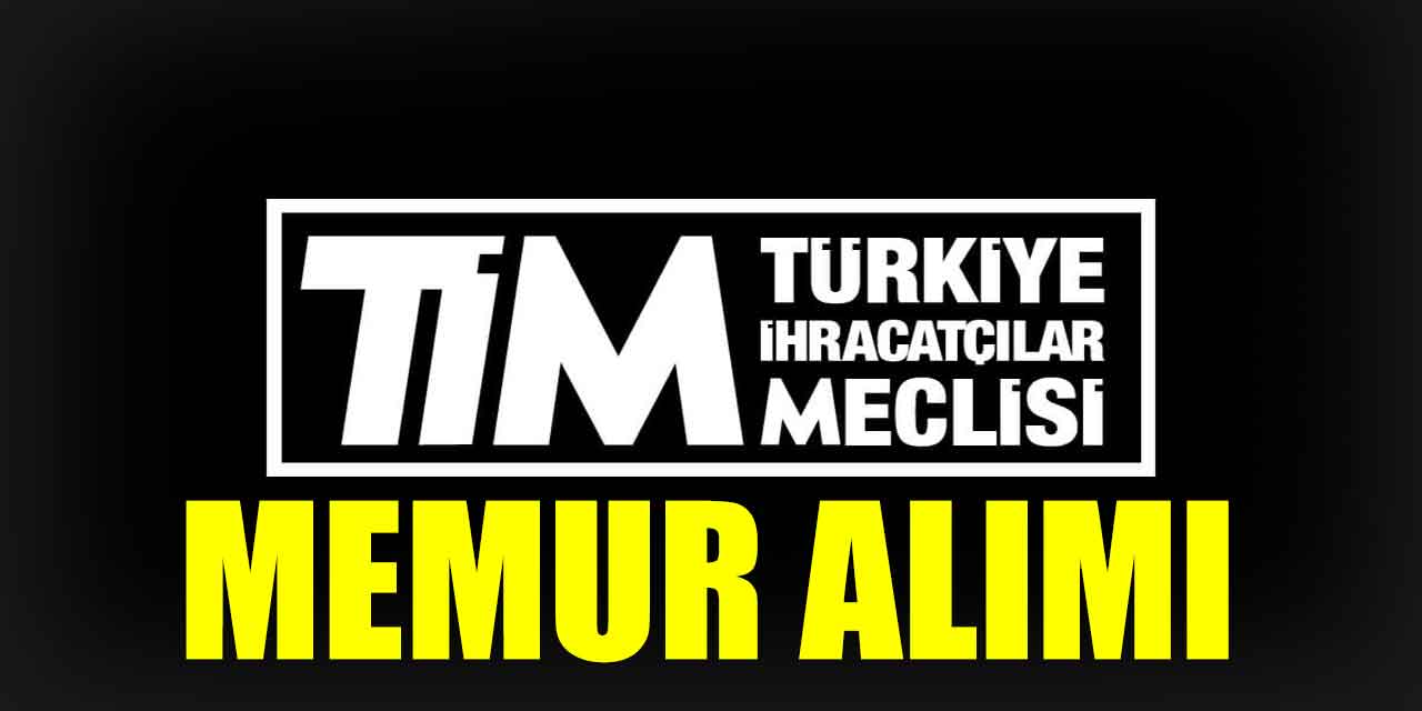 Türkiye İhracatçılar Meclisi (Tim) Kamu Memur Alımı 2023