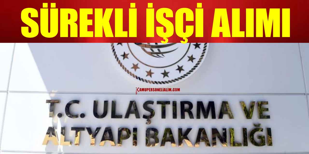 Ulaştırma Bakanlığı Sürekli İşçi Alımı Başvuruları Bitiyor