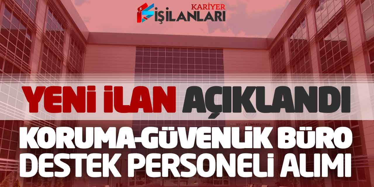 Yeni İlan Açıklandı! Koruma-Güvenlik Görevlisi Büro Destek Personeli Alımı