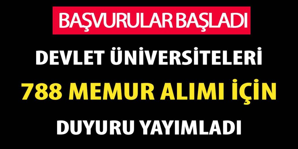3 Devlet Üniversitesi 788 Memur Alımı Yapacak! Başvurular Başladı
