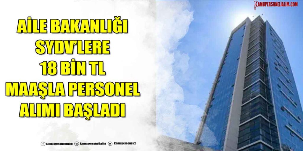 Aile Bakanlığı SYDV’lere 18 Bin TL Maaşla Kamu Personeli Alımı Başladı