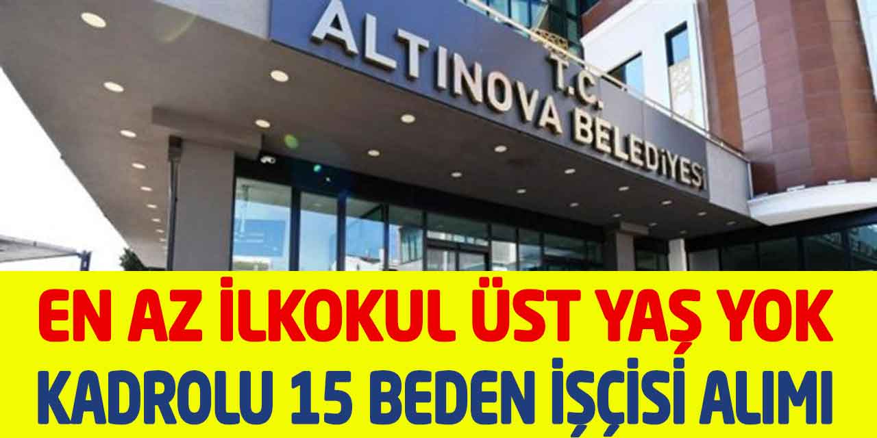 Altınova Belediyesi En az İlkokul Kadrolu Vasıfsız 15 İşçi Alımı