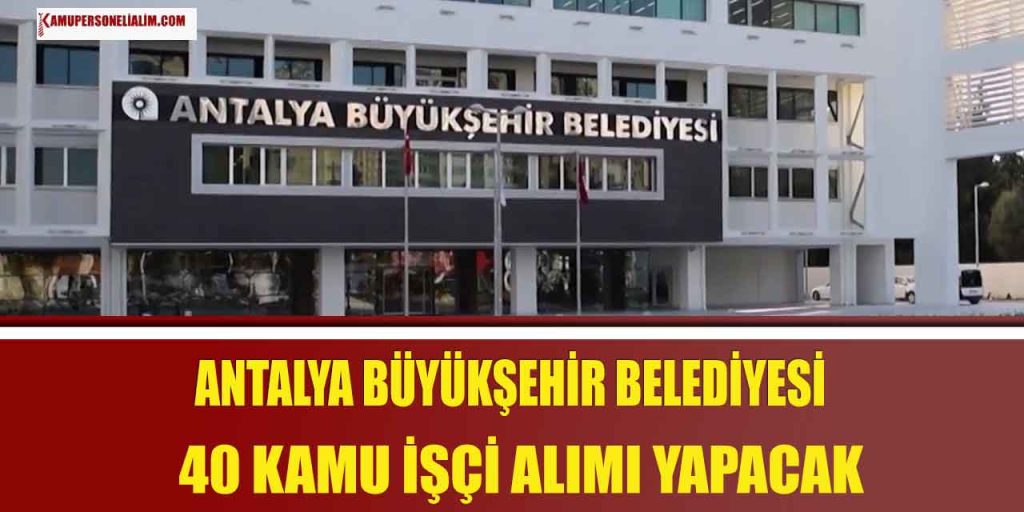 Antalya Büyükşehir Belediyesi 40 Kamu İşçi Alımı