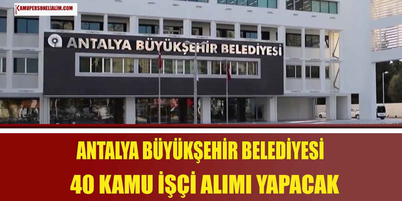 Antalya Büyükşehir Belediyesi 40 Kamu İşçi Alımı