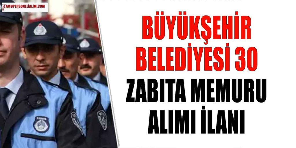 Büyükşehir Belediyesi 30 Zabıta Memuru Alımı İlanı
