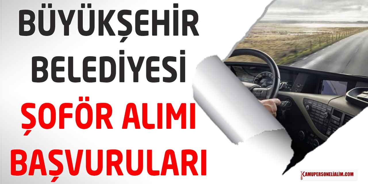 Büyükşehir Belediyesi KPSS’siz Kadrolu 50 Şoför Alımı