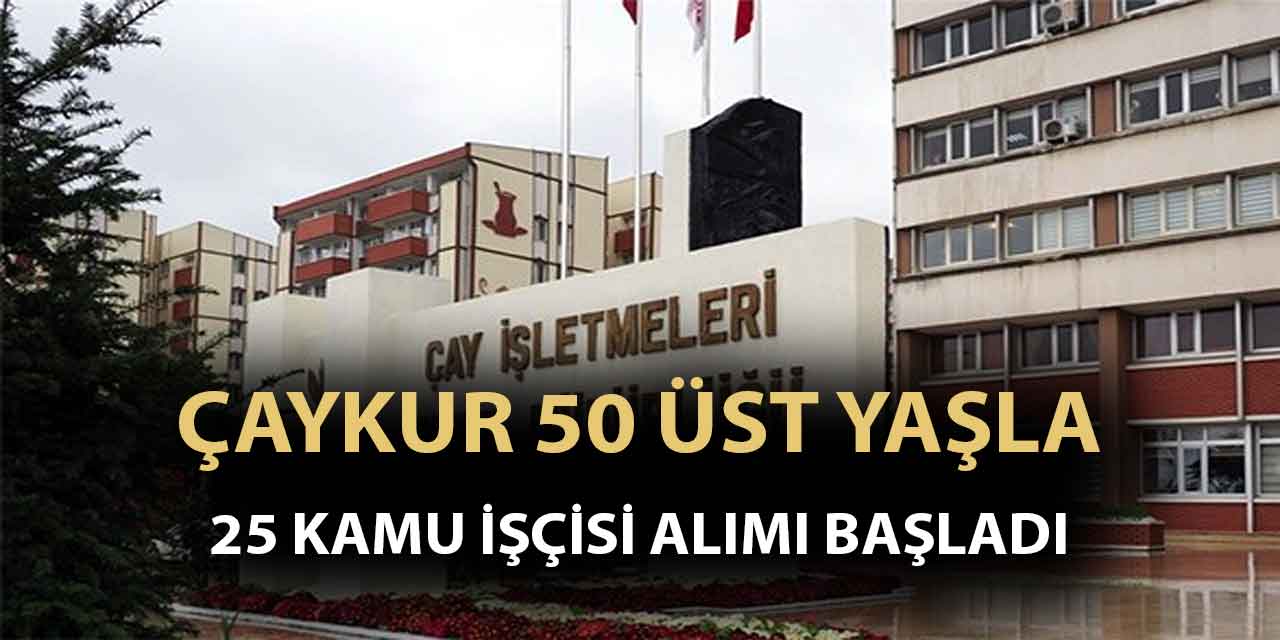 Çay İşletmeleri Genel Müdürlüğü 50 Üst Yaşla 25 Kamu İşçi Alımı İŞKUR'da
