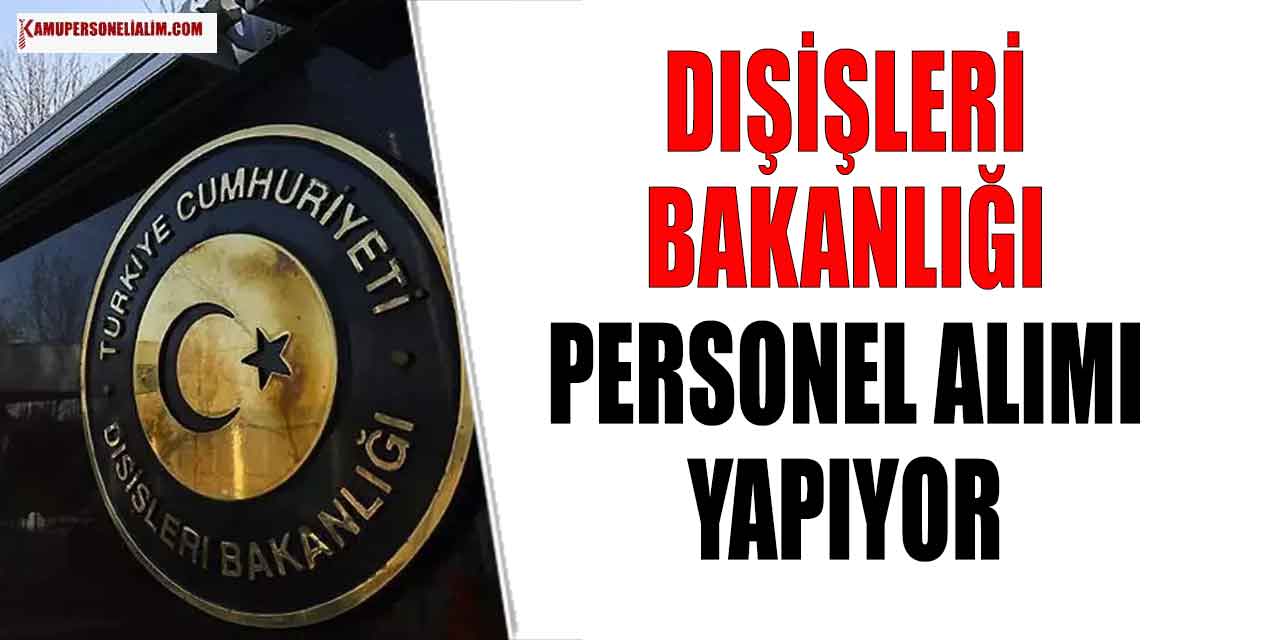 Dışişleri Bakanlığı 20 Bin TL Maaşla Personel Alımı Yapıyor