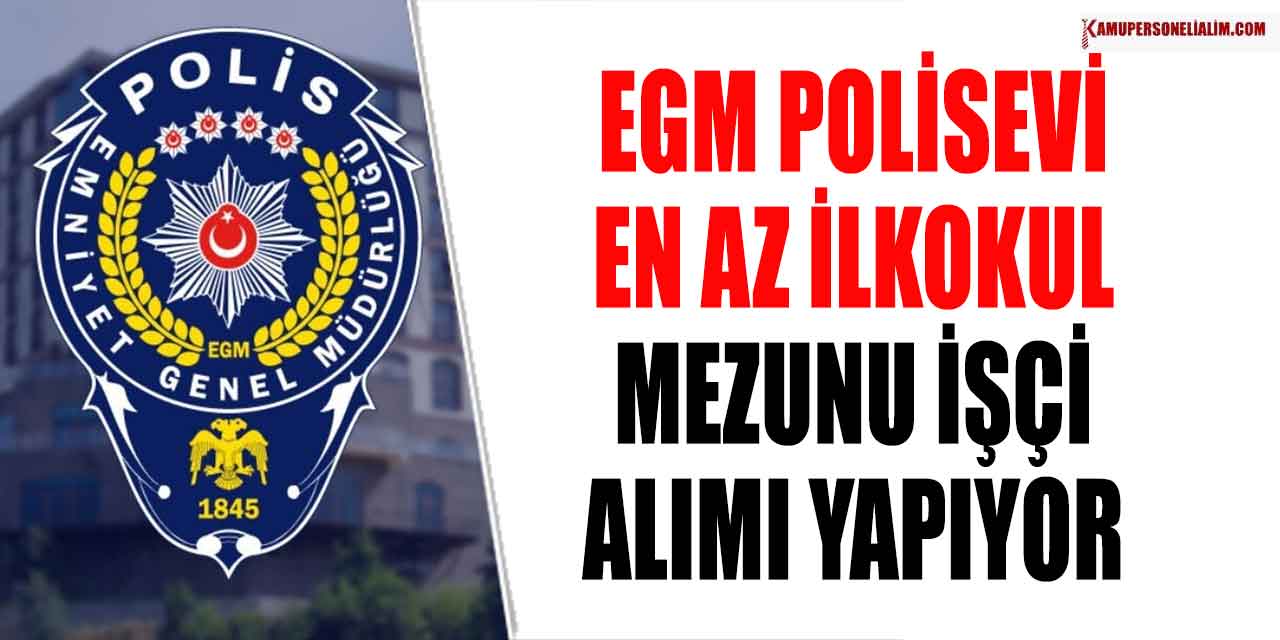 EGM Polisevi En Az İlkokul Mezunu İşçi Alımı Yapıyor