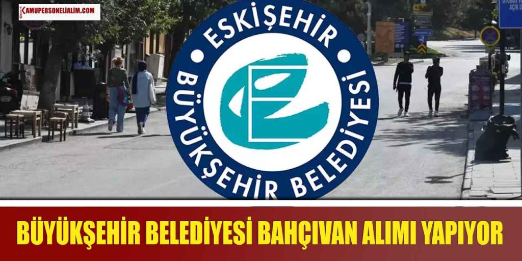 Eskişehir Büyükşehir Belediyesi 2 Bahçıvan Alımı Yapıyor
