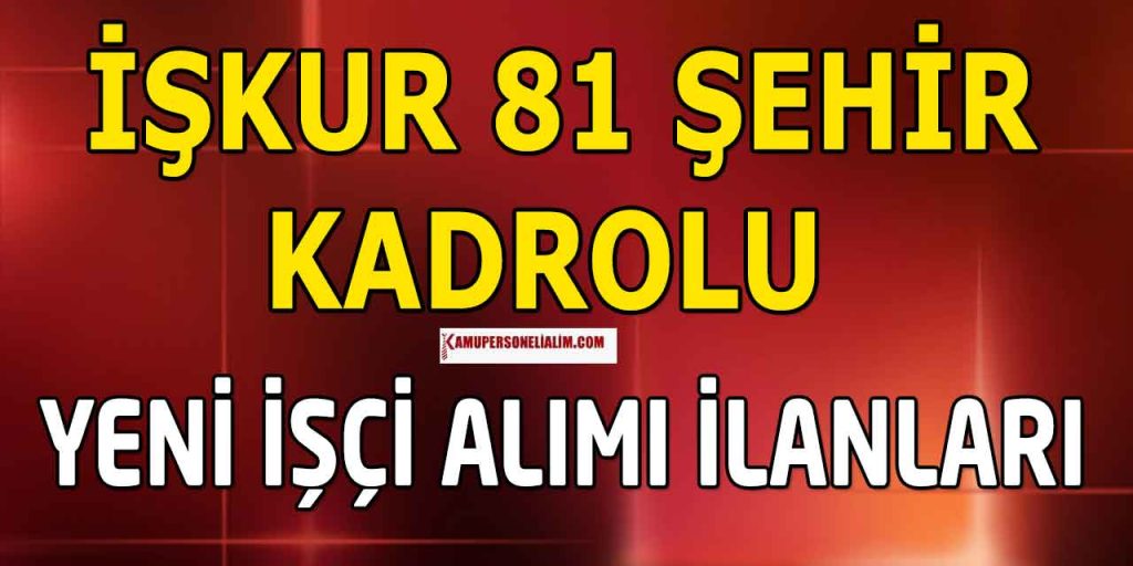 İŞKUR 81 Şehir Kadrolu İşçi Alımı Yeni İlanlar (10 Bin Maaş)