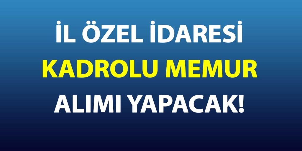İl Özel İdaresi Kadrolu Memur Alımı Yapacak