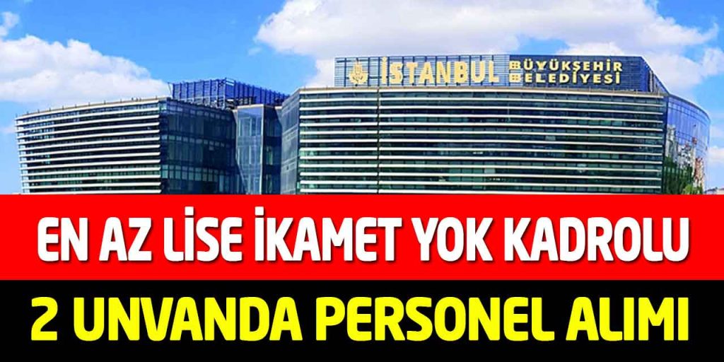 İstanbul Büyükşehir En Az Lise Genel Başvuru Kadrolu Personel Alımı