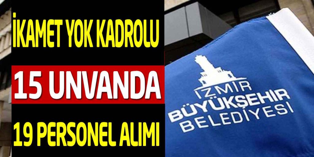 İzmir Büyükşehir İkamet Şartsız 15 Unvanda Kadrolu 19 Personel Alımı
