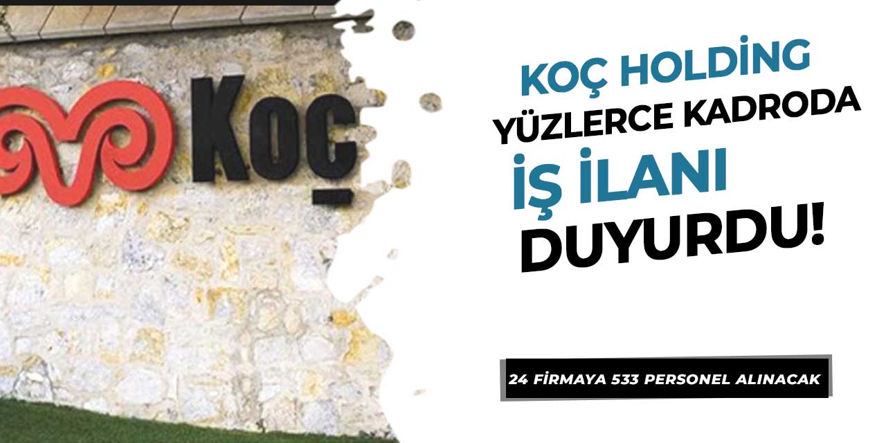 KOÇ Holding Yüzlerce Kadroda İş İlanı Duyurdu!