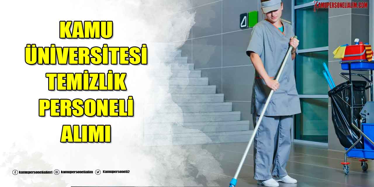 Kamu Üniversitesi En Az Lise Mezunu Temizlik Personeli Alımı Yapıyor