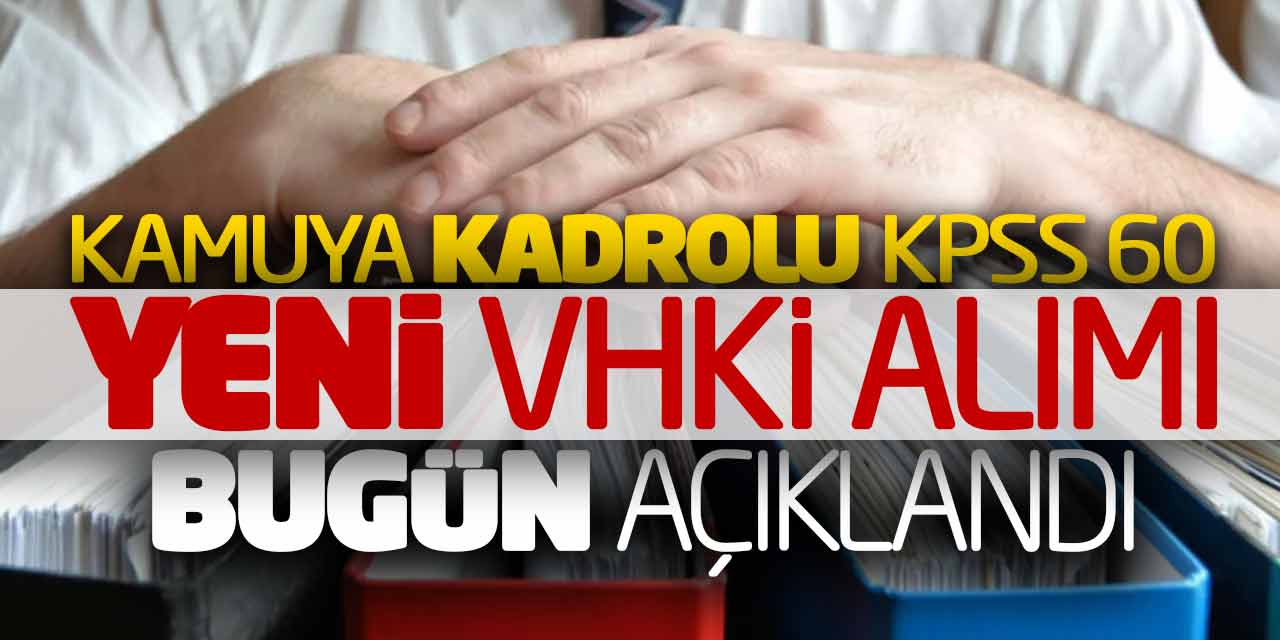 Kamuya Kadrolu KPSS 60 Yeni VHKİ Personel Alımı Bugün Açıklandı